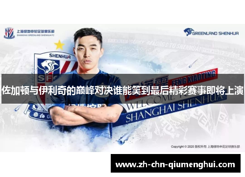 佐加顿与伊利奇的巅峰对决谁能笑到最后精彩赛事即将上演