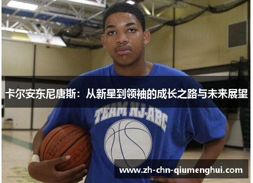 卡尔安东尼唐斯：从新星到领袖的成长之路与未来展望