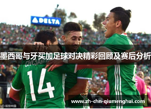 墨西哥与牙买加足球对决精彩回顾及赛后分析
